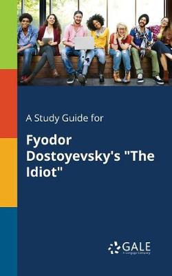A Study Guide for Fyodor Dostoyevsky's the Idiot (Paperback)