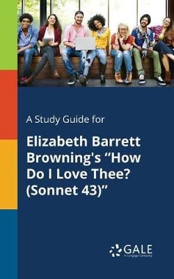 A Study Guide for Elizabeth Barrett Browning's How Do I Love Thee? (Sonnet 43) (Paperback)
