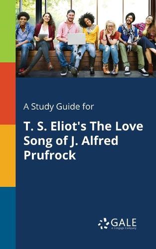 A Study Guide for T. S. Eliot's the Love Song of J. Alfred Prufrock (Paperback)