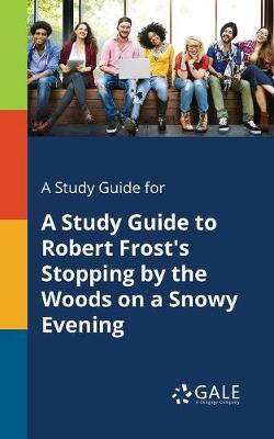 A Study Guide for A Study Guide to Robert Frost's Stopping by the Woods on a Snowy Evening (Paperback)