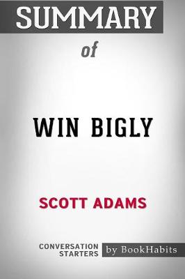 Summary of Win Bigly by Scott Adams: Conversation Starters (Paperback)