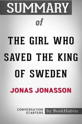 Summary of the Girl Who Saved the King of Sweden by Jonas Jonasson: Conversation Starters (Paperback)