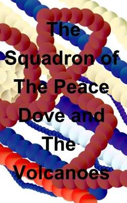 The Squadron of the Peace Dove and the Volcanoes (Hardback)