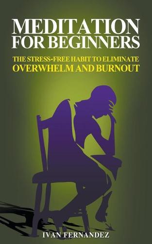 Meditation for Beginners: The Stress-Free Habit to Eliminate Overwhelm and Burnout (Paperback)
