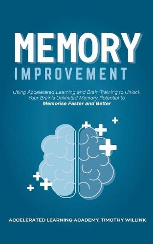 Memory Improvement: Using Accelerated Learning and Brain Training to Unlock Your Brain's Unlimited Memory Potential to Memorise Faster and Better (Paperback)