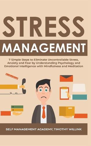 Stress Management: 7 Simple Steps to Eliminate Uncontrollable Stress, Anxiety and Fear by Understanding Psychology and Emotional Intelligence with Mindfulness and Meditation (Paperback)