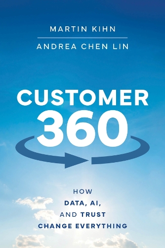 Customer 360: How Data, AI, and Trust Change Everything (Hardback)