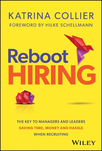 Reboot Hiring: The Key To Managers and Leaders Saving Time, Money and Hassle When Recruiting (Hardback)