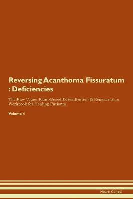 Reversing Acanthoma Fissuratum: Deficiencies The Raw Vegan Plant-Based Detoxification & Regeneration Workbook for Healing Patients. Volume 4 (Paperback)