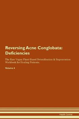 Reversing Acne Conglobata: Deficiencies The Raw Vegan Plant-Based Detoxification & Regeneration Workbook for Healing Patients. Volume 4 (Paperback)