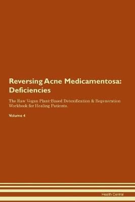 Reversing Acne Medicamentosa: Deficiencies The Raw Vegan Plant-Based Detoxification & Regeneration Workbook for Healing Patients. Volume 4 (Paperback)