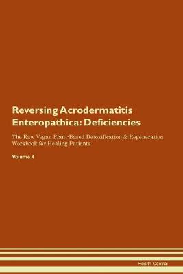 Reversing Acrodermatitis Enteropathica: Deficiencies The Raw Vegan Plant-Based Detoxification & Regeneration Workbook for Healing Patients. Volume 4 (Paperback)