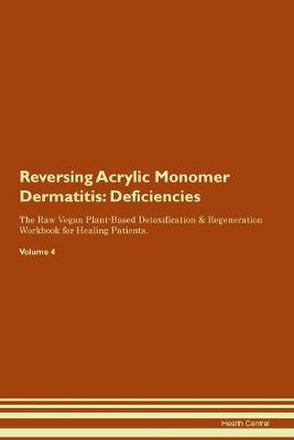 Reversing Acrylic Monomer Dermatitis: Deficiencies The Raw Vegan Plant-Based Detoxification & Regeneration Workbook for Healing Patients. Volume 4 (Paperback)