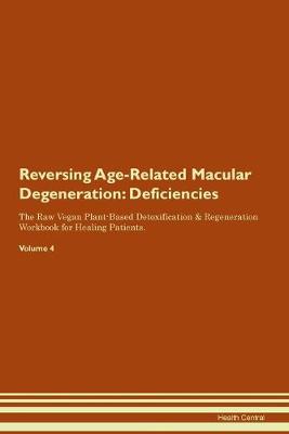 Reversing Age-Related Macular Degeneration: Deficiencies The Raw Vegan Plant-Based Detoxification & Regeneration Workbook for Healing Patients. Volume 4 (Paperback)