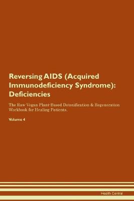 Reversing AIDS (Acquired Immunodeficiency Syndrome): Deficiencies The Raw Vegan Plant-Based Detoxification & Regeneration Workbook for Healing Patients. Volume 4 (Paperback)