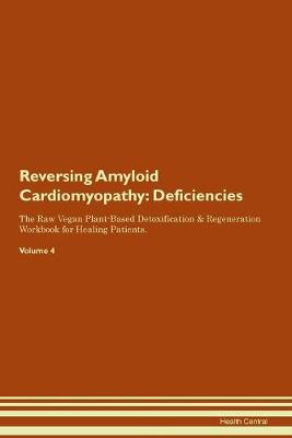 Reversing Amyloid Cardiomyopathy: Deficiencies The Raw Vegan Plant-Based Detoxification & Regeneration Workbook for Healing Patients. Volume 4 (Paperback)