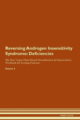 Reversing Androgen Insensitivity Syndrome: Deficiencies The Raw Vegan Plant-Based Detoxification & Regeneration Workbook for Healing Patients. Volume 4 (Paperback)