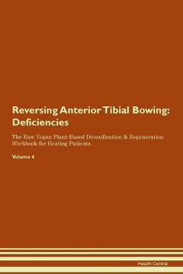 Reversing Anterior Tibial Bowing: Deficiencies The Raw Vegan Plant-Based Detoxification & Regeneration Workbook for Healing Patients. Volume 4 (Paperback)