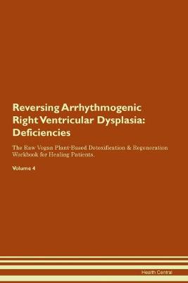 Reversing Arrhythmogenic Right Ventricular Dysplasia: Deficiencies The Raw Vegan Plant-Based Detoxification & Regeneration Workbook for Healing Patients. Volume 4 (Paperback)