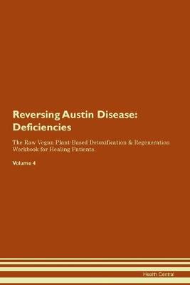 Reversing Austin Disease: Deficiencies The Raw Vegan Plant-Based Detoxification & Regeneration Workbook for Healing Patients. Volume 4 (Paperback)