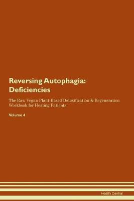 Reversing Autophagia: Deficiencies The Raw Vegan Plant-Based Detoxification & Regeneration Workbook for Healing Patients. Volume 4 (Paperback)