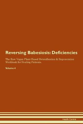 Reversing Babesiosis: Deficiencies The Raw Vegan Plant-Based Detoxification & Regeneration Workbook for Healing Patients. Volume 4 (Paperback)