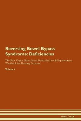 Reversing Bowel Bypass Syndrome: Deficiencies The Raw Vegan Plant-Based Detoxification & Regeneration Workbook for Healing Patients. Volume 4 (Paperback)