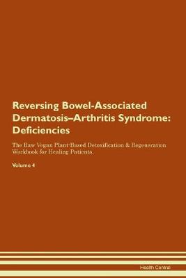 Reversing Bowel-Associated Dermatosis-Arthritis Syndrome: Deficiencies The Raw Vegan Plant-Based Detoxification & Regeneration Workbook for Healing Patients. Volume 4 (Paperback)