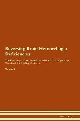 Reversing Brain Hemorrhage: Deficiencies The Raw Vegan Plant-Based Detoxification & Regeneration Workbook for Healing Patients. Volume 4 (Paperback)