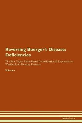 Reversing Buerger's Disease: Deficiencies The Raw Vegan Plant-Based Detoxification & Regeneration Workbook for Healing Patients. Volume 4 (Paperback)