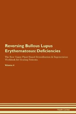 Reversing Bullous Lupus Erythematosus: Deficiencies The Raw Vegan Plant-Based Detoxification & Regeneration Workbook for Healing Patients. Volume 4 (Paperback)