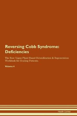 Reversing Cobb Syndrome: Deficiencies The Raw Vegan Plant-Based Detoxification & Regeneration Workbook for Healing Patients. Volume 4 (Paperback)