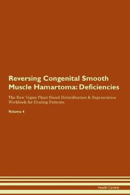 Reversing Congenital Smooth Muscle Hamartoma: Deficiencies The Raw Vegan Plant-Based Detoxification & Regeneration Workbook for Healing Patients. Volume 4 (Paperback)