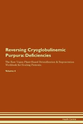 Reversing Cryoglobulinemic Purpura: Deficiencies The Raw Vegan Plant-Based Detoxification & Regeneration Workbook for Healing Patients. Volume 4 (Paperback)