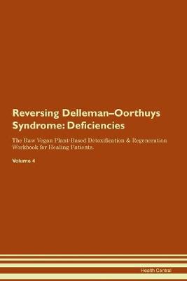 Reversing Delleman-Oorthuys Syndrome: Deficiencies The Raw Vegan Plant-Based Detoxification & Regeneration Workbook for Healing Patients. Volume 4 (Paperback)