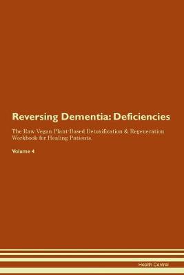 Reversing Dementia: Deficiencies The Raw Vegan Plant-Based Detoxification & Regeneration Workbook for Healing Patients. Volume 4 (Paperback)