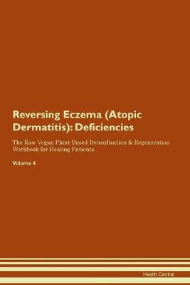 Reversing Eczema (Atopic Dermatitis): Deficiencies The Raw Vegan Plant-Based Detoxification & Regeneration Workbook for Healing Patients. Volume 4 (Paperback)