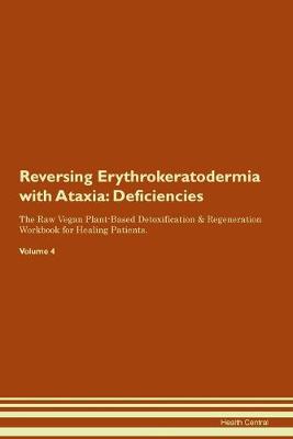 Reversing Erythrokeratodermia with Ataxia: Deficiencies The Raw Vegan Plant-Based Detoxification & Regeneration Workbook for Healing Patients. Volume 4 (Paperback)