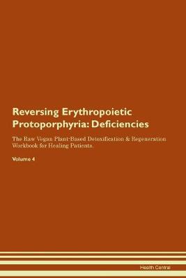 Reversing Erythropoietic Protoporphyria: Deficiencies The Raw Vegan Plant-Based Detoxification & Regeneration Workbook for Healing Patients. Volume 4 (Paperback)
