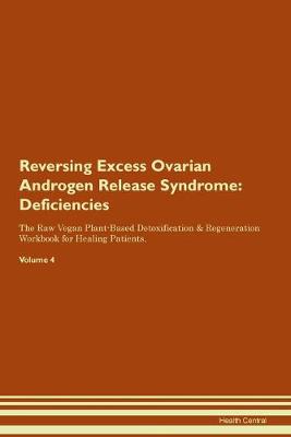 Reversing Excess Ovarian Androgen Release Syndrome: Deficiencies The Raw Vegan Plant-Based Detoxification & Regeneration Workbook for Healing Patients. Volume 4 (Paperback)
