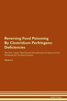 Reversing Food Poisoning By Clostridium Perfringens: Deficiencies The Raw Vegan Plant-Based Detoxification & Regeneration Workbook for Healing Patients. Volume 4 (Paperback)