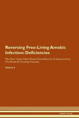 Reversing Free-Living Amebic Infection: Deficiencies The Raw Vegan Plant-Based Detoxification & Regeneration Workbook for Healing Patients. Volume 4 (Paperback)