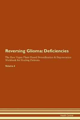 Reversing Glioma: Deficiencies The Raw Vegan Plant-Based Detoxification & Regeneration Workbook for Healing Patients. Volume 4 (Paperback)