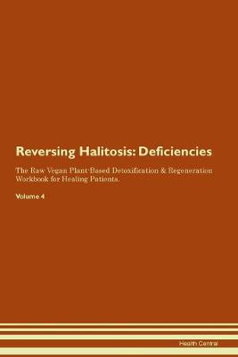 Reversing Halitosis: Deficiencies The Raw Vegan Plant-Based Detoxification & Regeneration Workbook for Healing Patients. Volume 4 (Paperback)