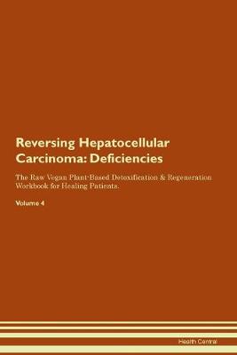 Reversing Hepatocellular Carcinoma: Deficiencies The Raw Vegan Plant-Based Detoxification & Regeneration Workbook for Healing Patients. Volume 4 (Paperback)