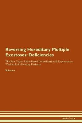 Reversing Hereditary Multiple Exostoses: Deficiencies The Raw Vegan Plant-Based Detoxification & Regeneration Workbook for Healing Patients. Volume 4 (Paperback)