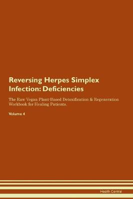 Reversing Herpes Simplex Infection: Deficiencies The Raw Vegan Plant-Based Detoxification & Regeneration Workbook for Healing Patients. Volume 4 (Paperback)