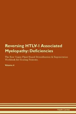 Reversing HTLV-1 Associated Myelopathy: Deficiencies The Raw Vegan Plant-Based Detoxification & Regeneration Workbook for Healing Patients. Volume 4 (Paperback)