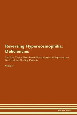 Reversing Hypereosinophilia: Deficiencies The Raw Vegan Plant-Based Detoxification & Regeneration Workbook for Healing Patients. Volume 4 (Paperback)