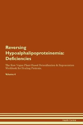 Reversing Hypoalphalipoproteinemia: Deficiencies The Raw Vegan Plant-Based Detoxification & Regeneration Workbook for Healing Patients. Volume 4 (Paperback)